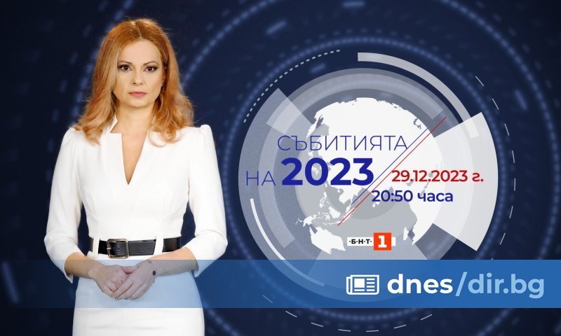 "Събитията на 2023" по БНТ на 29 декември – пътуване назад във времето ...